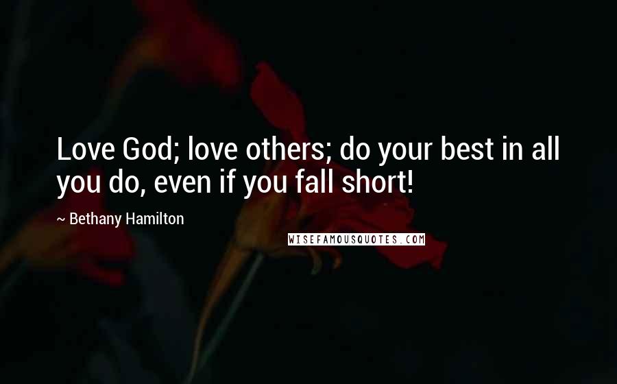 Bethany Hamilton Quotes: Love God; love others; do your best in all you do, even if you fall short!