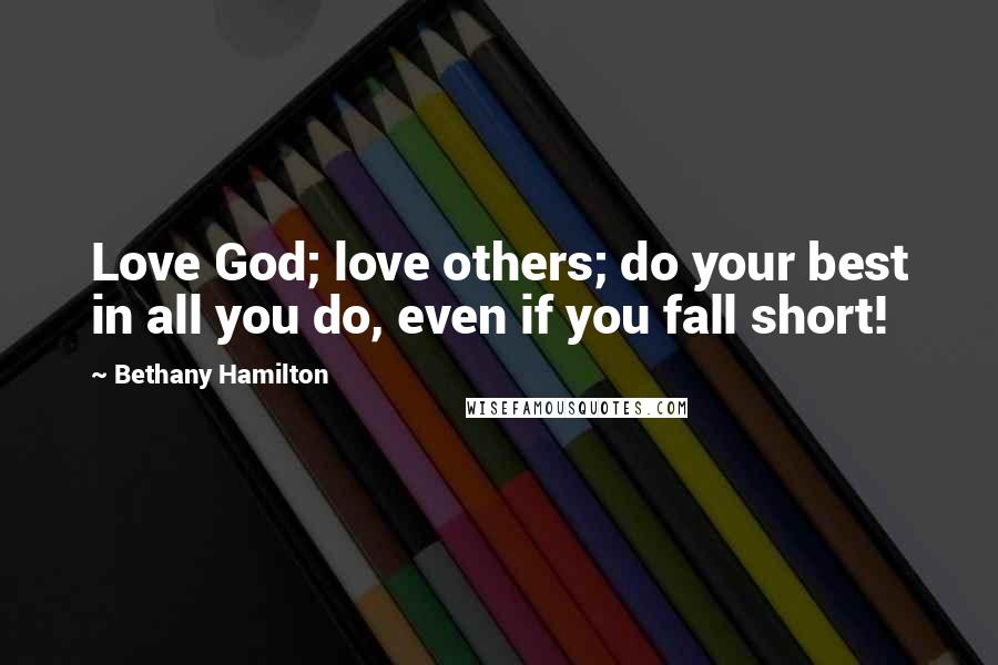 Bethany Hamilton Quotes: Love God; love others; do your best in all you do, even if you fall short!