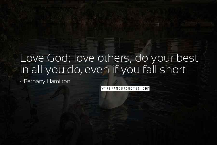 Bethany Hamilton Quotes: Love God; love others; do your best in all you do, even if you fall short!