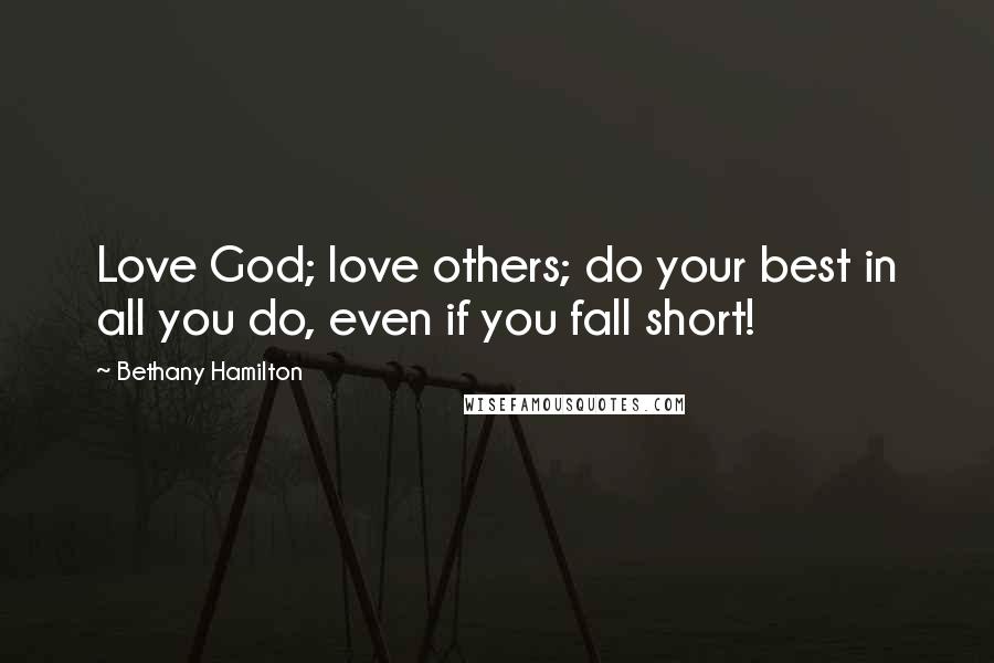 Bethany Hamilton Quotes: Love God; love others; do your best in all you do, even if you fall short!