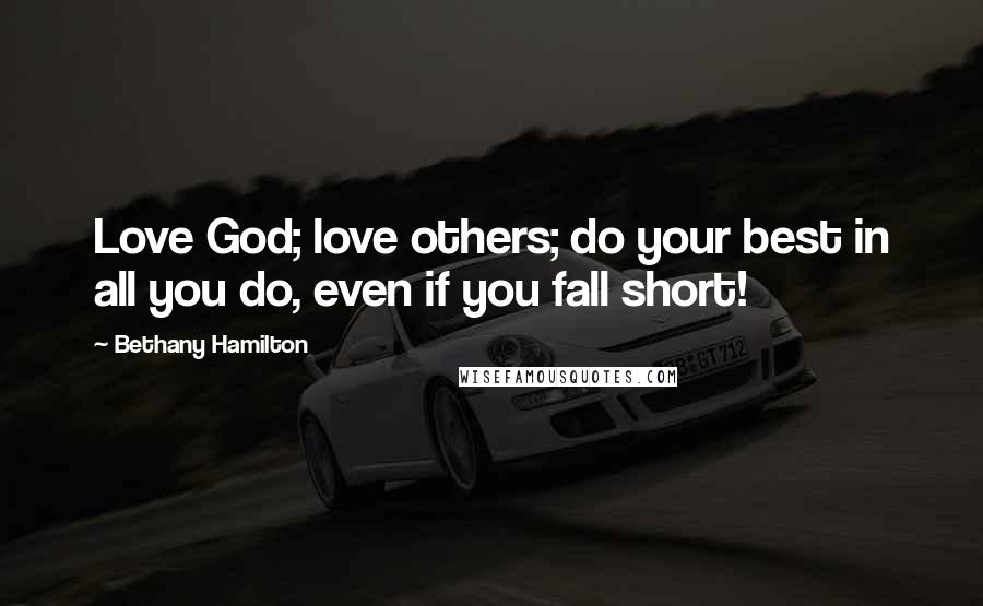 Bethany Hamilton Quotes: Love God; love others; do your best in all you do, even if you fall short!