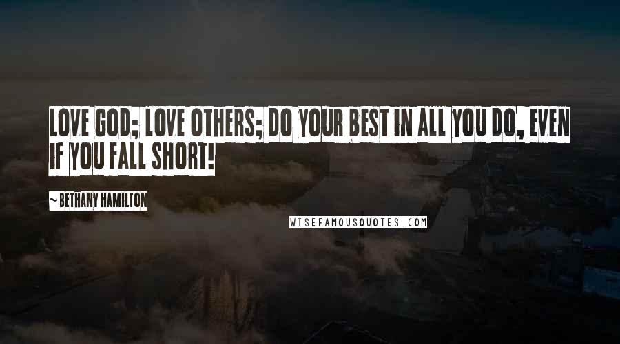 Bethany Hamilton Quotes: Love God; love others; do your best in all you do, even if you fall short!