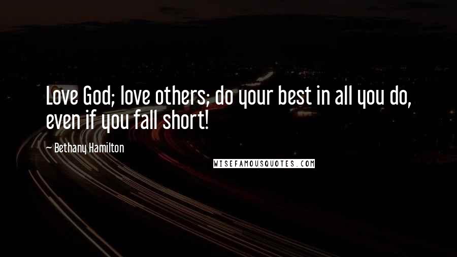 Bethany Hamilton Quotes: Love God; love others; do your best in all you do, even if you fall short!