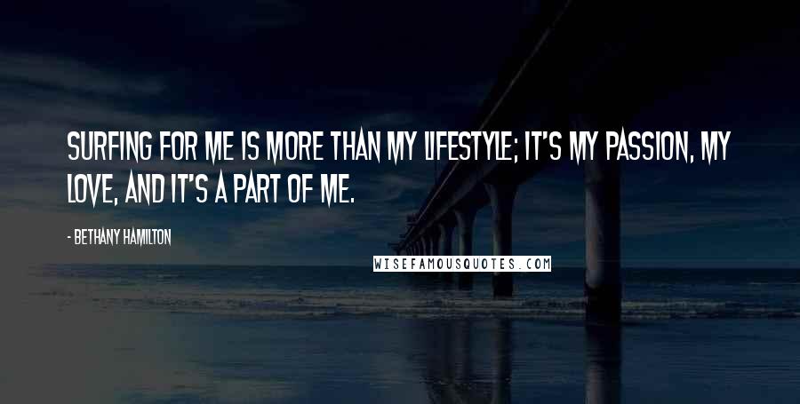 Bethany Hamilton Quotes: Surfing for me is more than my lifestyle; it's my passion, my love, and it's a part of me.