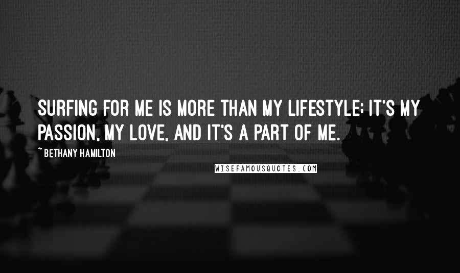 Bethany Hamilton Quotes: Surfing for me is more than my lifestyle; it's my passion, my love, and it's a part of me.