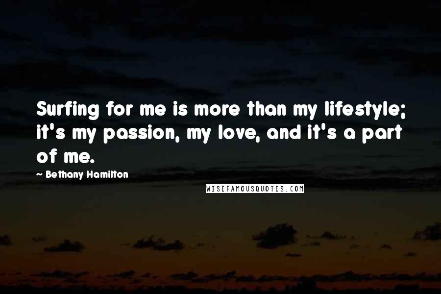 Bethany Hamilton Quotes: Surfing for me is more than my lifestyle; it's my passion, my love, and it's a part of me.