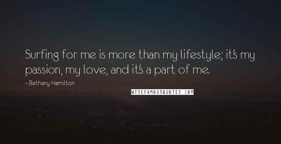 Bethany Hamilton Quotes: Surfing for me is more than my lifestyle; it's my passion, my love, and it's a part of me.