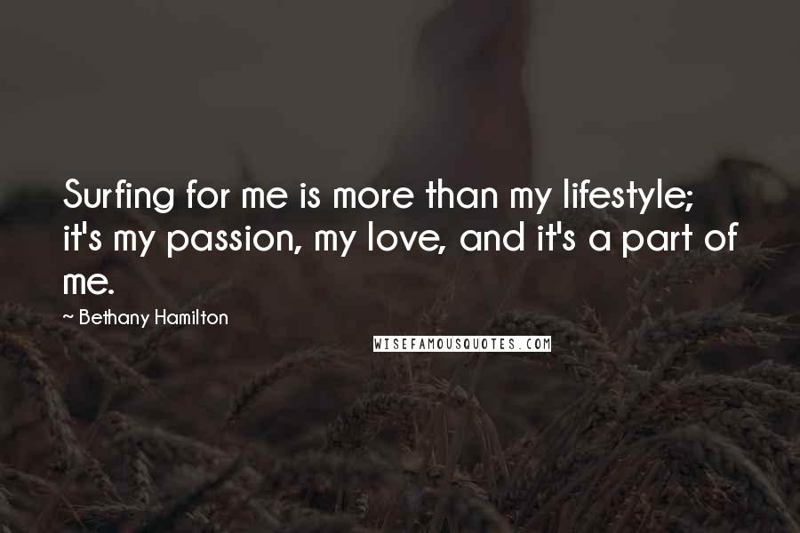 Bethany Hamilton Quotes: Surfing for me is more than my lifestyle; it's my passion, my love, and it's a part of me.