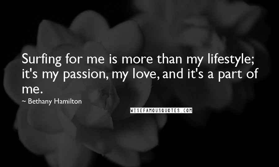 Bethany Hamilton Quotes: Surfing for me is more than my lifestyle; it's my passion, my love, and it's a part of me.