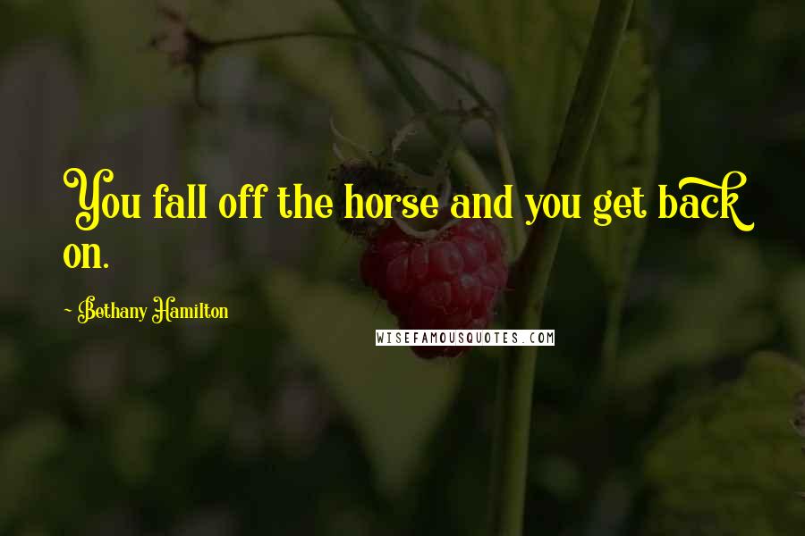 Bethany Hamilton Quotes: You fall off the horse and you get back on.