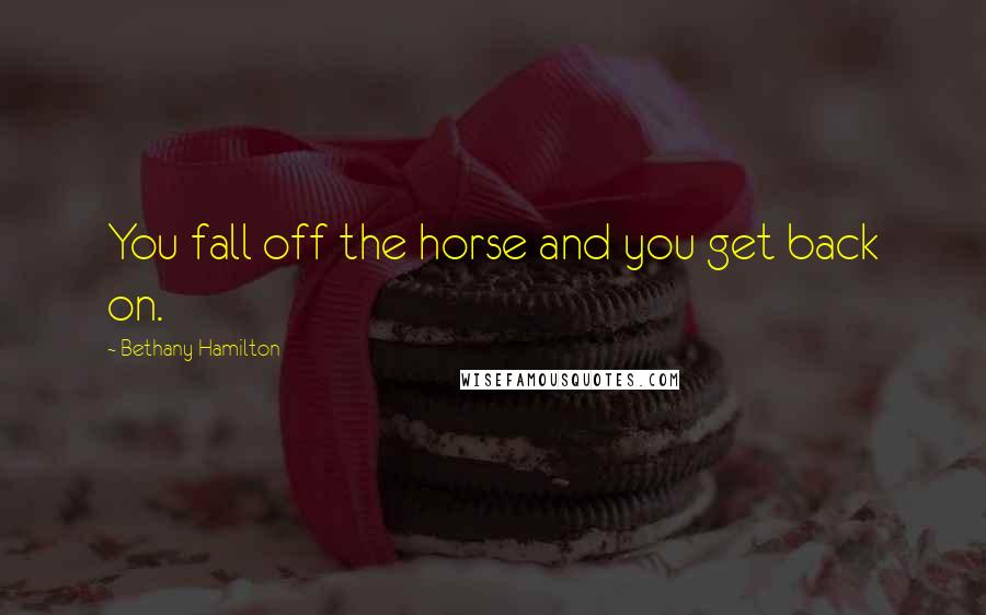 Bethany Hamilton Quotes: You fall off the horse and you get back on.