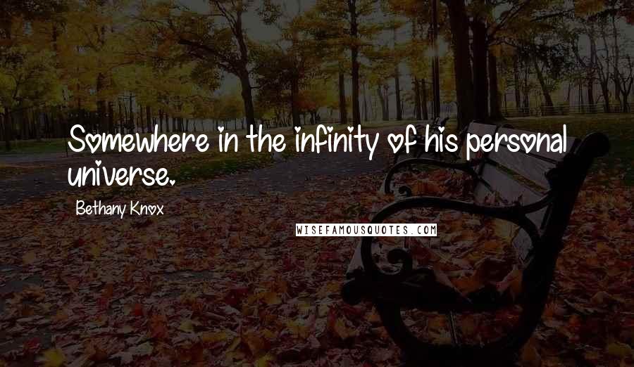 Bethany Knox Quotes: Somewhere in the infinity of his personal universe.