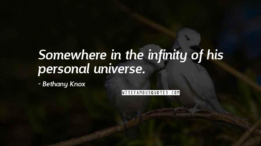 Bethany Knox Quotes: Somewhere in the infinity of his personal universe.