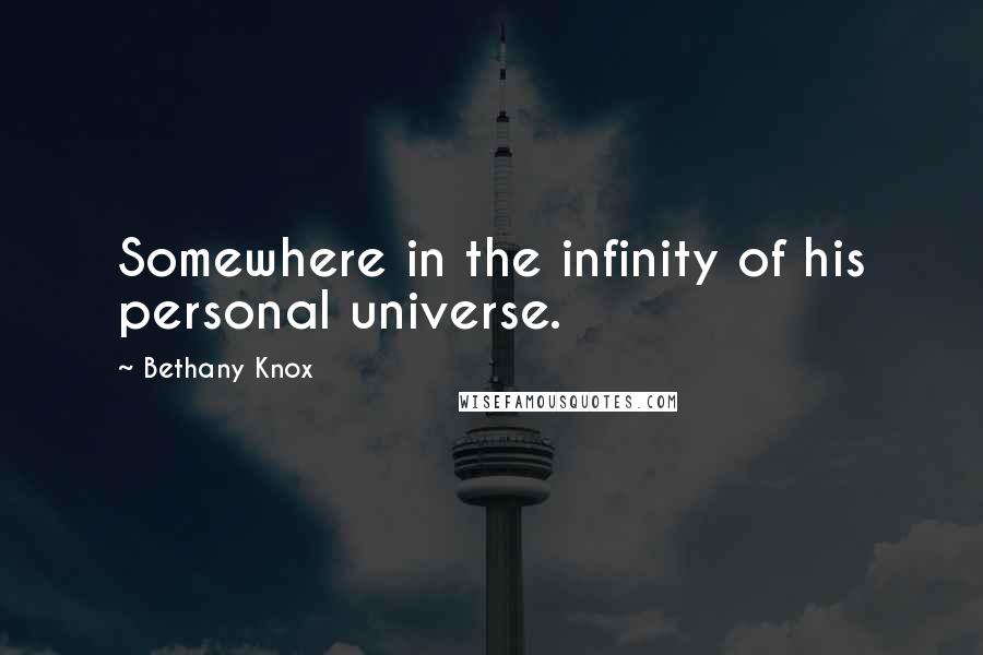 Bethany Knox Quotes: Somewhere in the infinity of his personal universe.