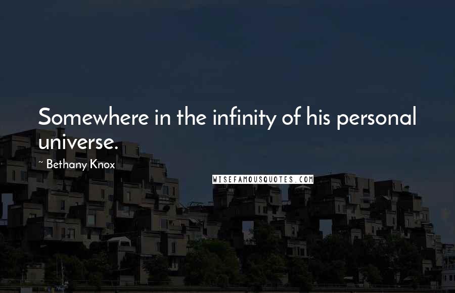 Bethany Knox Quotes: Somewhere in the infinity of his personal universe.