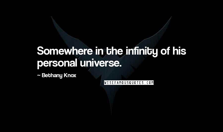 Bethany Knox Quotes: Somewhere in the infinity of his personal universe.