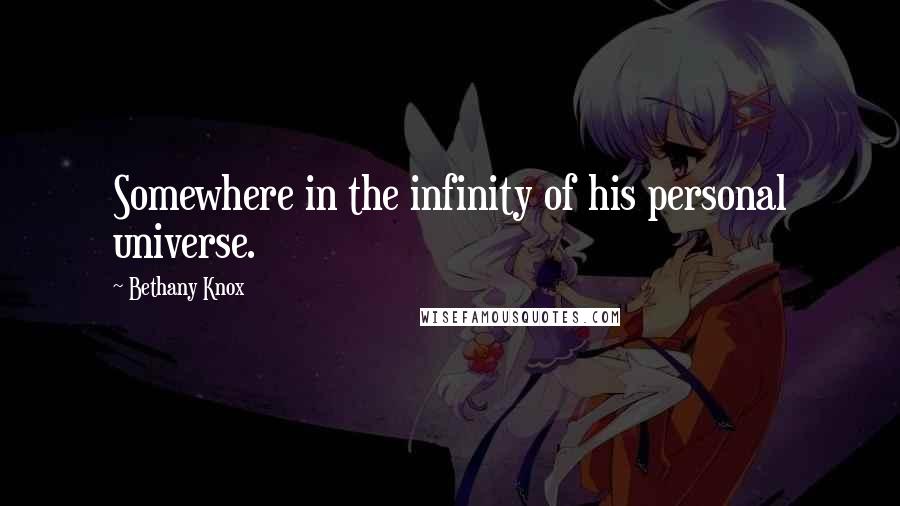 Bethany Knox Quotes: Somewhere in the infinity of his personal universe.