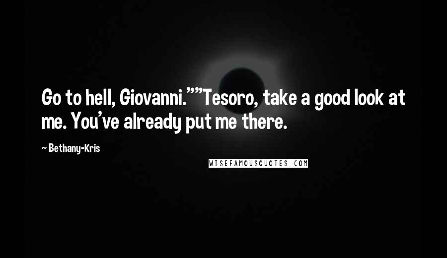 Bethany-Kris Quotes: Go to hell, Giovanni.""Tesoro, take a good look at me. You've already put me there.