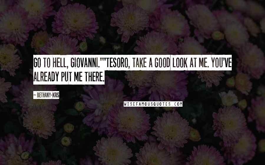 Bethany-Kris Quotes: Go to hell, Giovanni.""Tesoro, take a good look at me. You've already put me there.