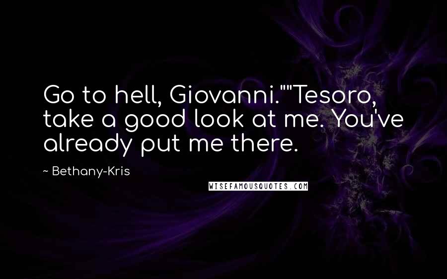 Bethany-Kris Quotes: Go to hell, Giovanni.""Tesoro, take a good look at me. You've already put me there.