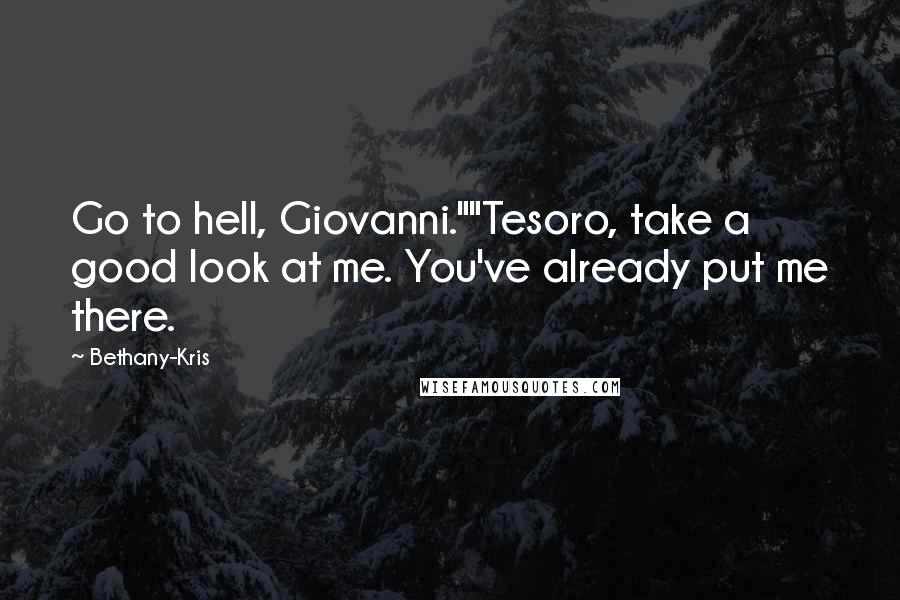 Bethany-Kris Quotes: Go to hell, Giovanni.""Tesoro, take a good look at me. You've already put me there.