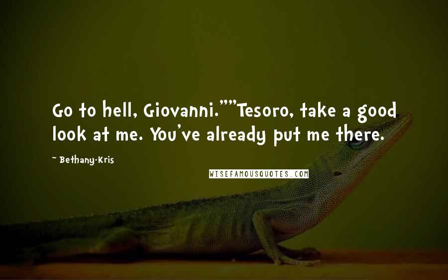 Bethany-Kris Quotes: Go to hell, Giovanni.""Tesoro, take a good look at me. You've already put me there.