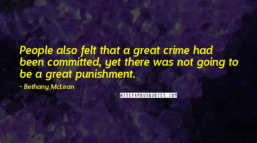 Bethany McLean Quotes: People also felt that a great crime had been committed, yet there was not going to be a great punishment.