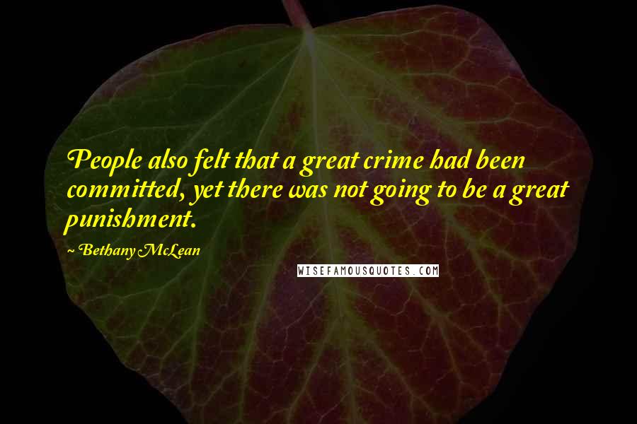 Bethany McLean Quotes: People also felt that a great crime had been committed, yet there was not going to be a great punishment.