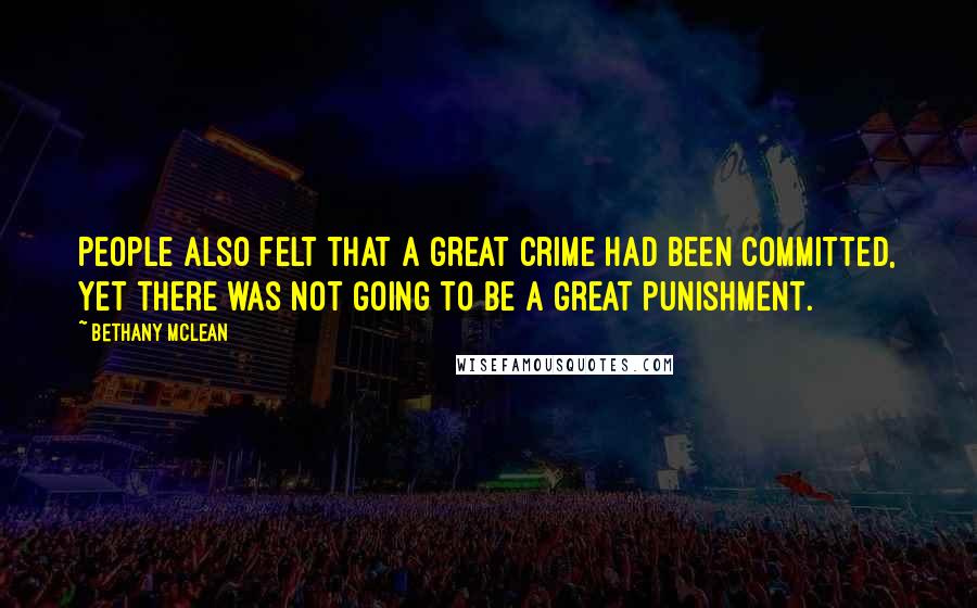 Bethany McLean Quotes: People also felt that a great crime had been committed, yet there was not going to be a great punishment.