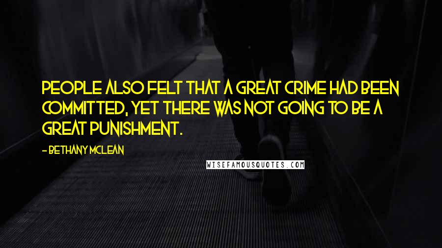 Bethany McLean Quotes: People also felt that a great crime had been committed, yet there was not going to be a great punishment.
