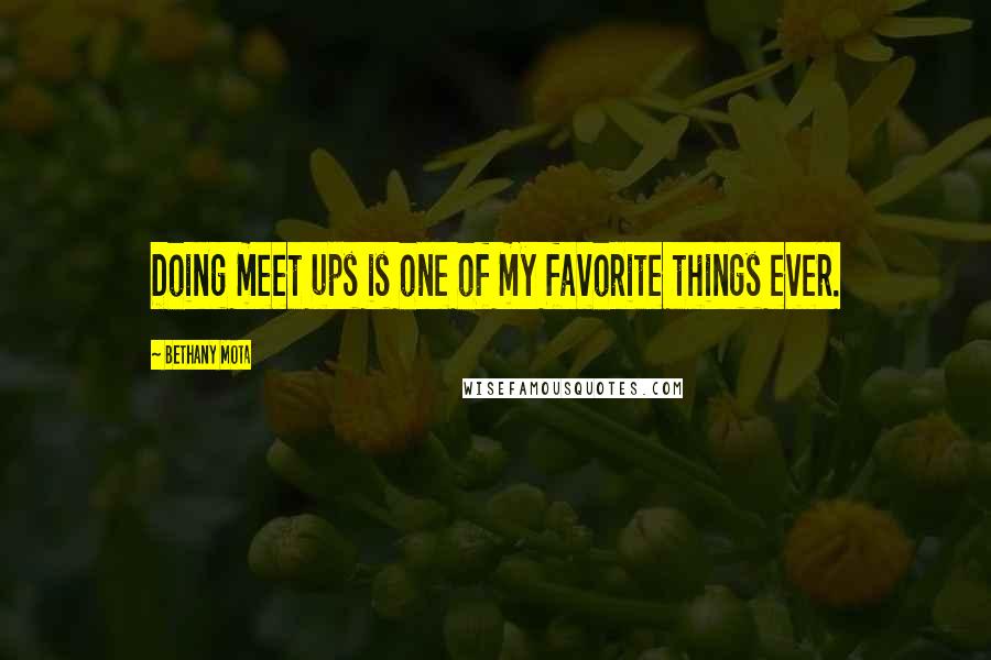 Bethany Mota Quotes: Doing meet ups is one of my favorite things ever.