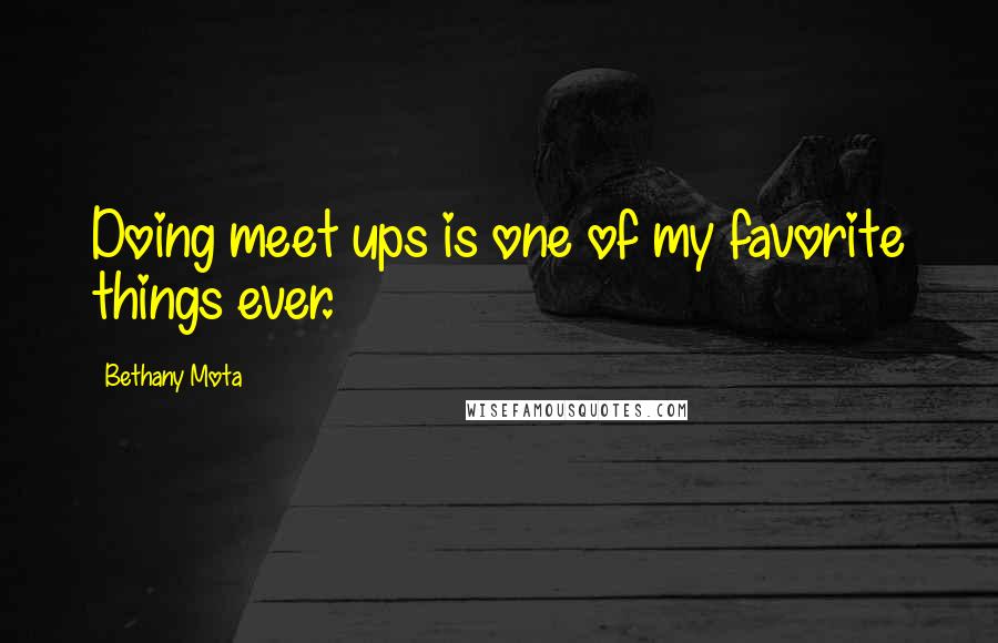 Bethany Mota Quotes: Doing meet ups is one of my favorite things ever.