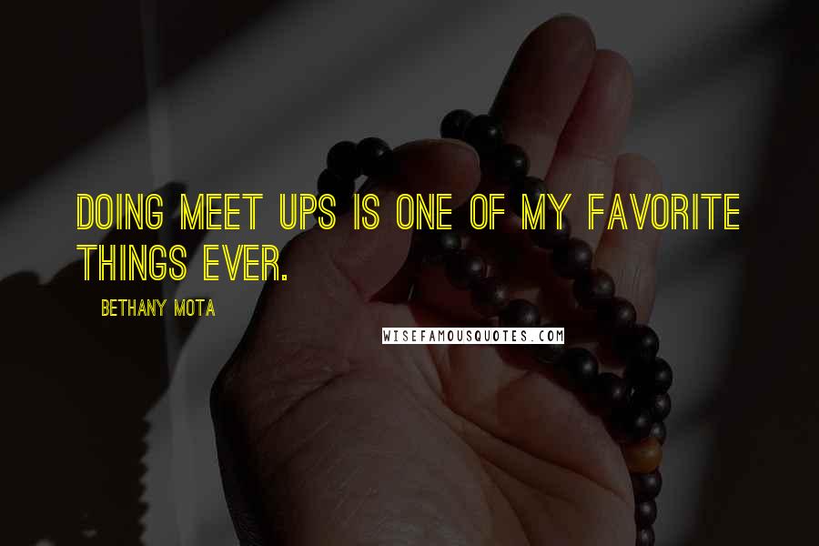 Bethany Mota Quotes: Doing meet ups is one of my favorite things ever.