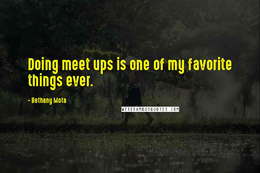 Bethany Mota Quotes: Doing meet ups is one of my favorite things ever.