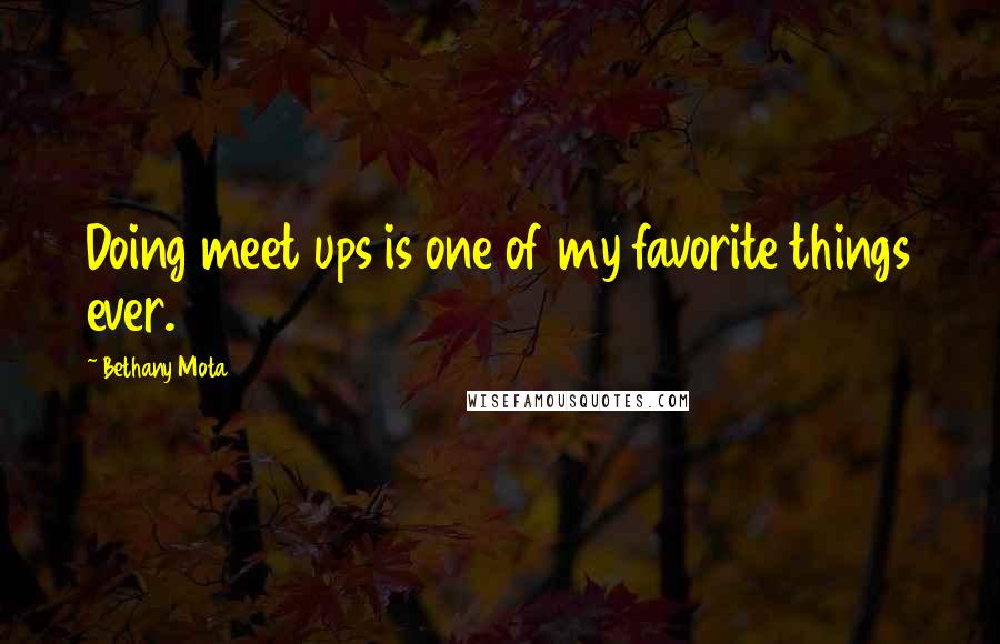 Bethany Mota Quotes: Doing meet ups is one of my favorite things ever.