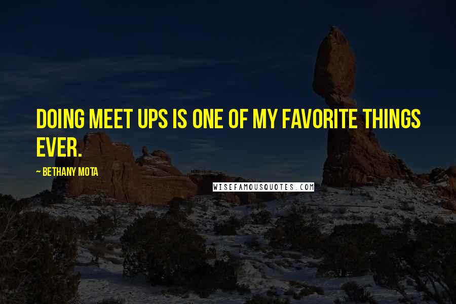 Bethany Mota Quotes: Doing meet ups is one of my favorite things ever.