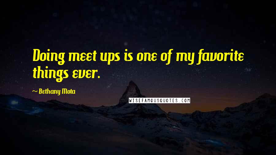 Bethany Mota Quotes: Doing meet ups is one of my favorite things ever.