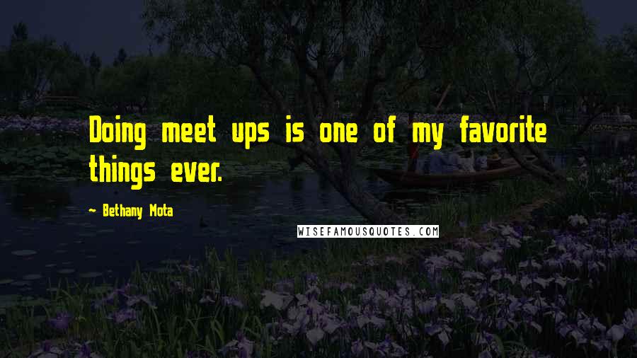 Bethany Mota Quotes: Doing meet ups is one of my favorite things ever.