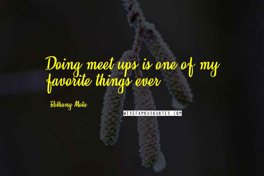 Bethany Mota Quotes: Doing meet ups is one of my favorite things ever.