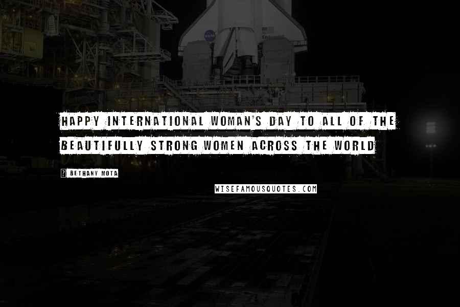 Bethany Mota Quotes: Happy international woman's day to all of the beautifully strong women across the world