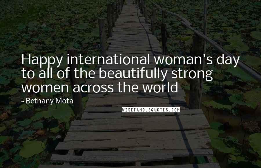 Bethany Mota Quotes: Happy international woman's day to all of the beautifully strong women across the world