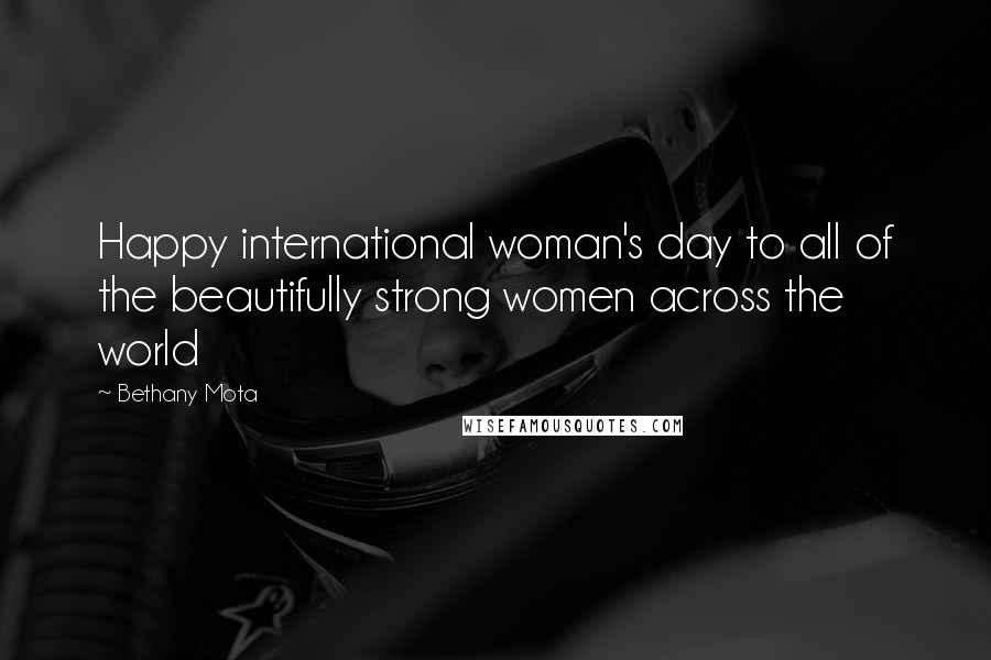 Bethany Mota Quotes: Happy international woman's day to all of the beautifully strong women across the world