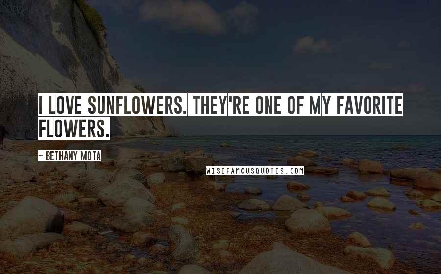 Bethany Mota Quotes: I love sunflowers. They're one of my favorite flowers.