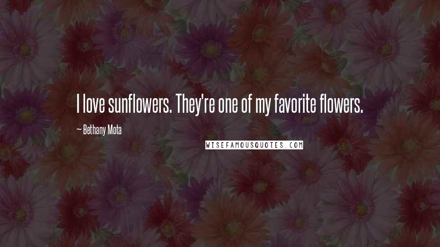 Bethany Mota Quotes: I love sunflowers. They're one of my favorite flowers.