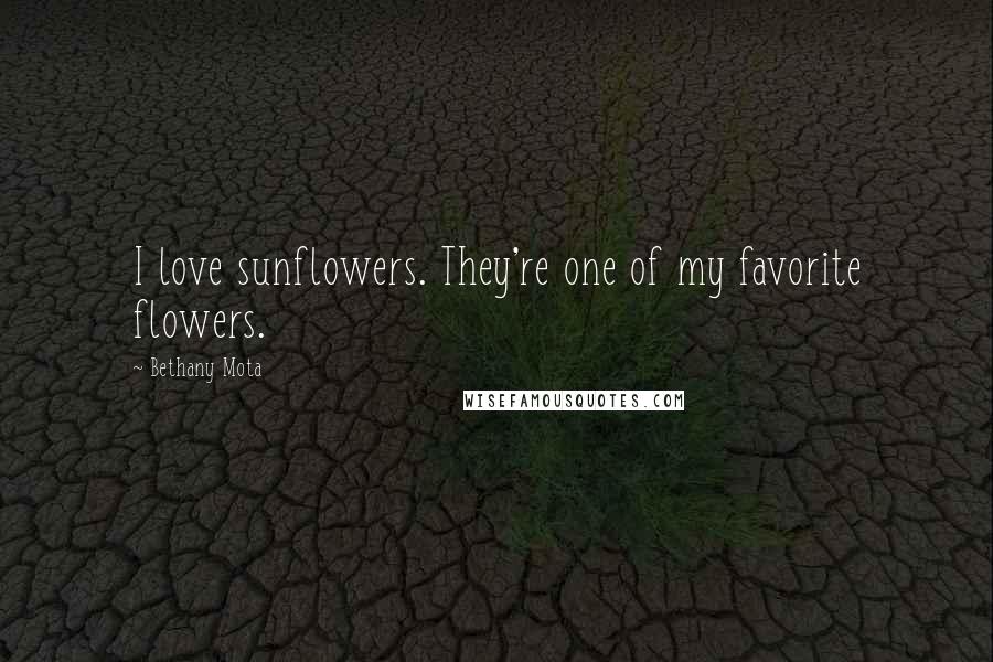 Bethany Mota Quotes: I love sunflowers. They're one of my favorite flowers.