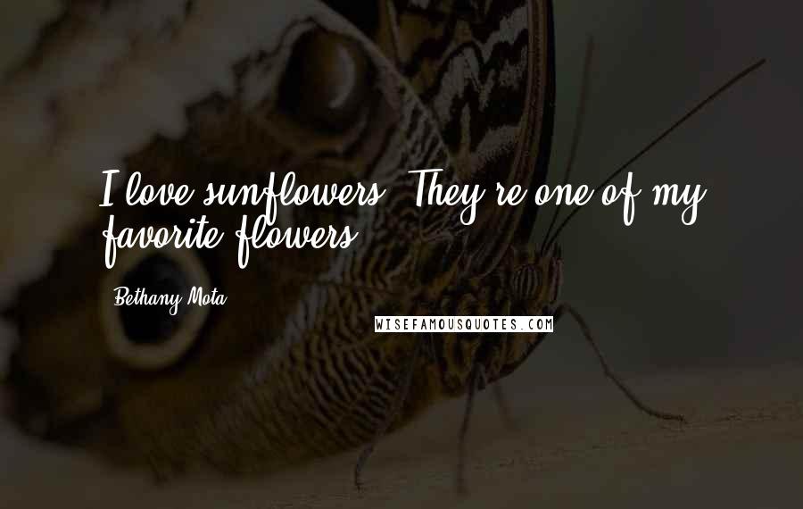 Bethany Mota Quotes: I love sunflowers. They're one of my favorite flowers.