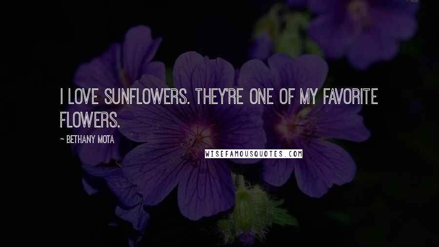 Bethany Mota Quotes: I love sunflowers. They're one of my favorite flowers.