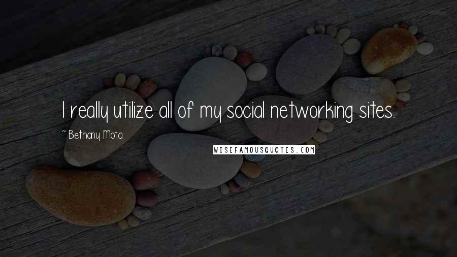 Bethany Mota Quotes: I really utilize all of my social networking sites.