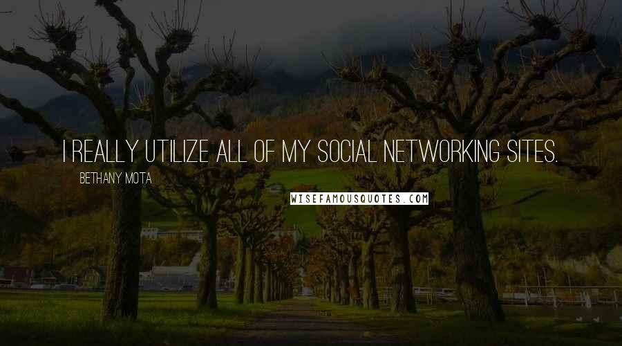 Bethany Mota Quotes: I really utilize all of my social networking sites.