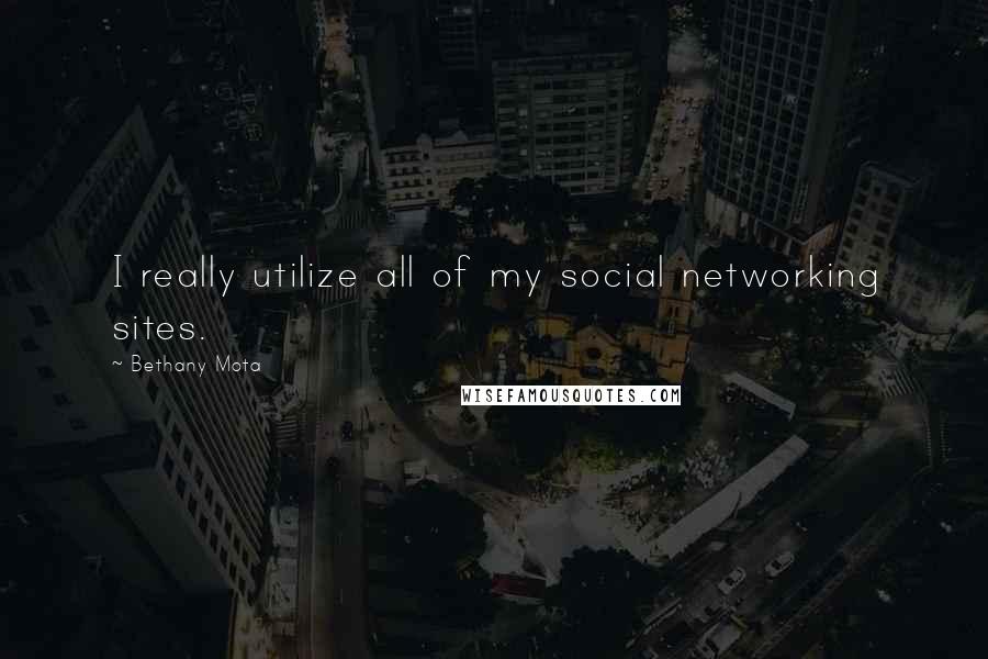 Bethany Mota Quotes: I really utilize all of my social networking sites.